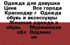 Одежда для девушки › Цена ­ 300 - Все города, Краснодар г. Одежда, обувь и аксессуары » Женская одежда и обувь   . Мурманская обл.,Видяево нп